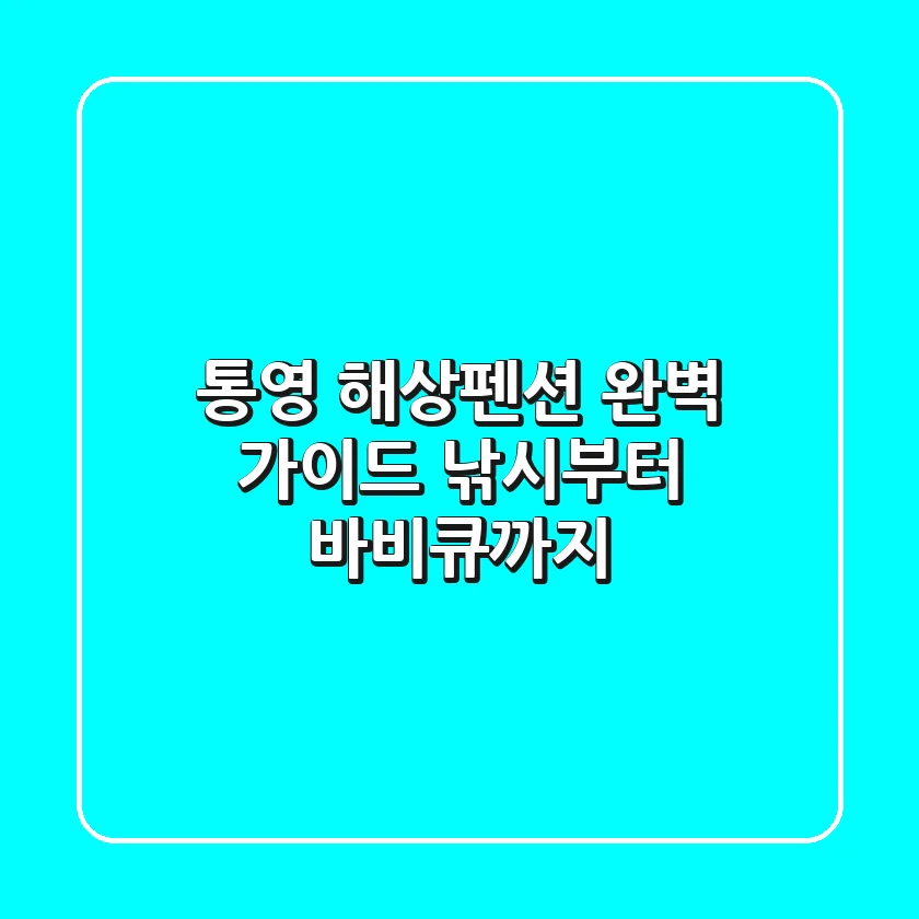 통영 해상펜션 완벽 가이드: 낚시부터 바비큐까지!