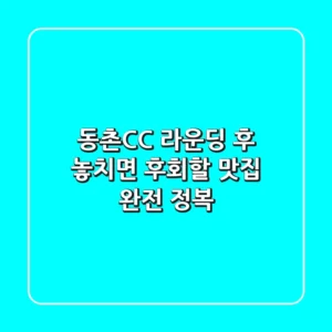 동촌CC 라운딩 후, 놓치면 후회할 맛집 완전 정복!