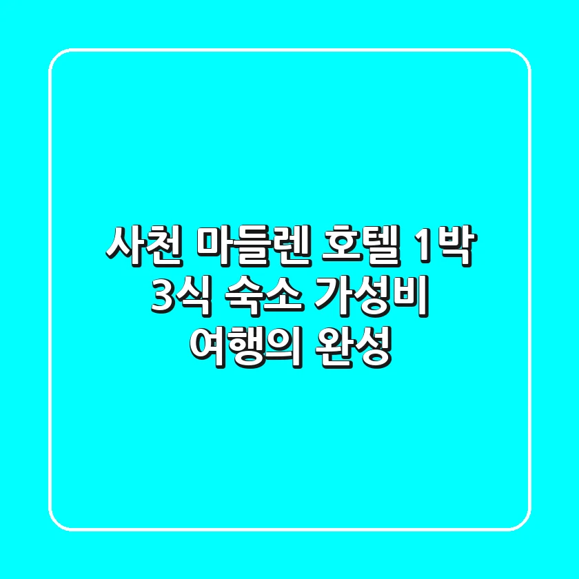 사천 마들렌 호텔 1박 3식 숙소: 가성비 여행의 완성