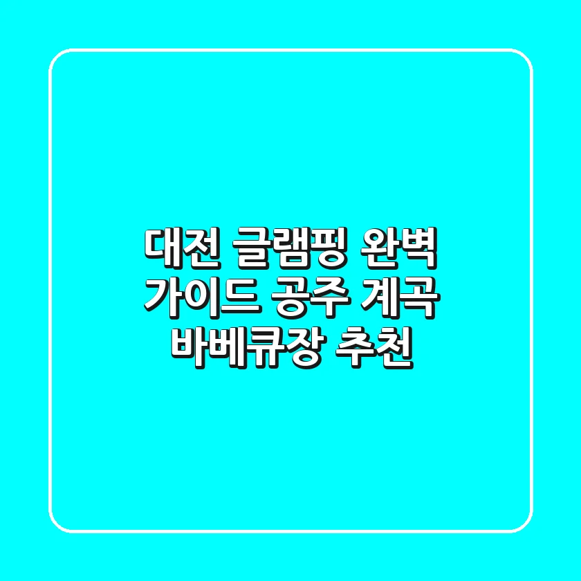 대전 글램핑 완벽 가이드: 공주 계곡 & 바베큐장 추천