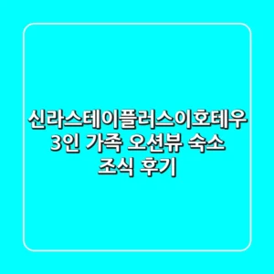 신라스테이플러스이호테우: 3인 가족 오션뷰 숙소 & 조식 후기