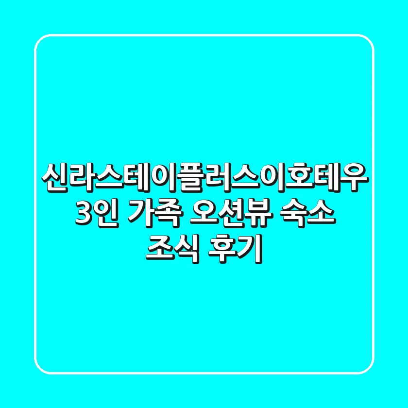 신라스테이플러스이호테우: 3인 가족 오션뷰 숙소 & 조식 후기