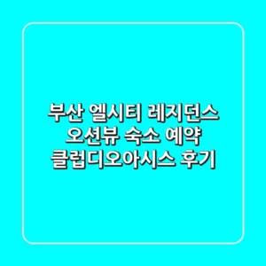 부산 엘시티 레지던스: 오션뷰 숙소 예약 & 클럽디오아시스 후기