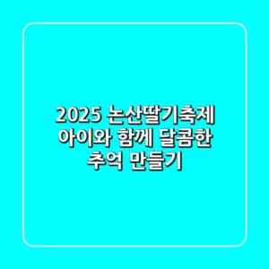 2025 논산딸기축제: 아이와 함께 달콤한 추억 만들기!🍓