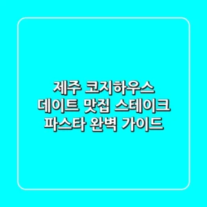 제주 코지하우스: 데이트 맛집 스테이크 & 파스타 완벽 가이드