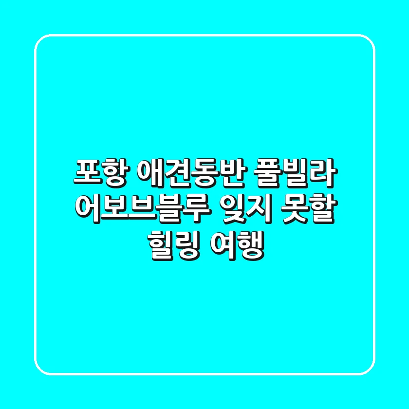 포항 애견동반 풀빌라: 어보브블루, 잊지 못할 힐링 여행!