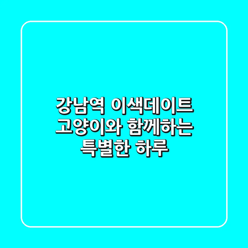 강남역 이색데이트: 고양이와 함께하는 특별한 하루🐾