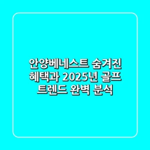 안양베네스트: 숨겨진 혜택과 2025년 골프 트렌드 완벽 분석