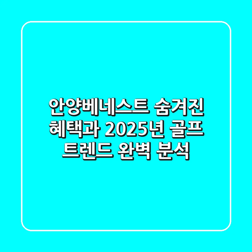 안양베네스트: 숨겨진 혜택과 2025년 골프 트렌드 완벽 분석