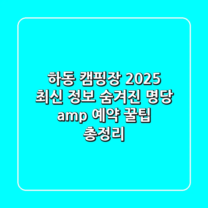 하동 캠핑장 2025 최신 정보: 숨겨진 명당 & 예약 꿀팁 총정리