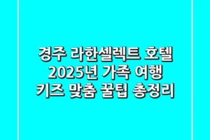 경주 라한셀렉트 호텔: 2025년 가족 여행, 키즈 맞춤 꿀팁 총정리