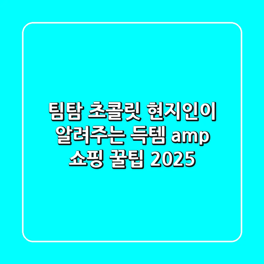 팀탐 초콜릿: 현지인이 알려주는 득템 & 쇼핑 꿀팁 2025