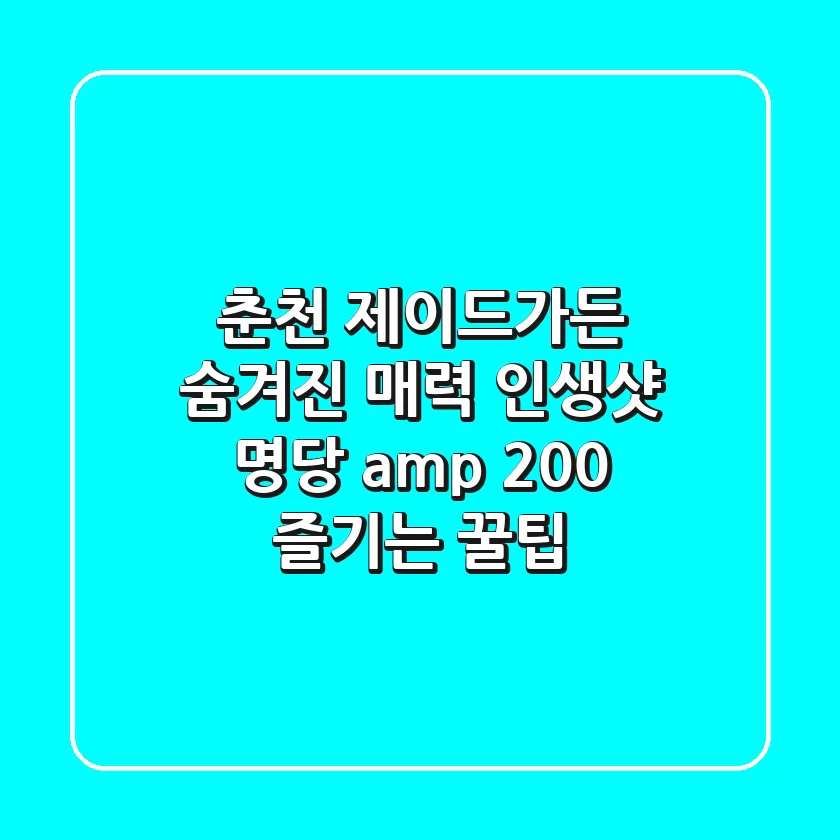 춘천 제이드가든 숨겨진 매력: 인생샷 명당 & 200% 즐기는 꿀팁