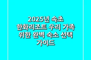 2025년 속초 한화리조트: 우리 가족 위한 완벽 숙소 선택 가이드