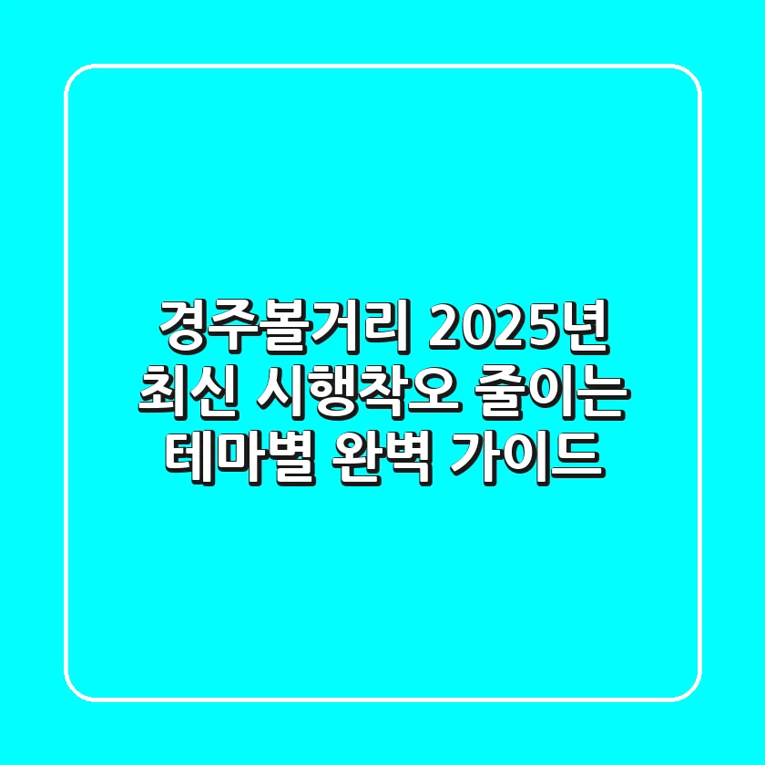 경주볼거리, 2025년 최신! 시행착오 줄이는 테마별 완벽 가이드