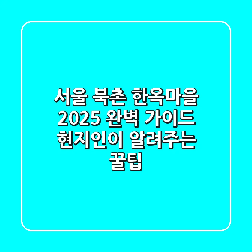 서울 북촌 한옥마을 2025 완벽 가이드: 현지인이 알려주는 꿀팁!