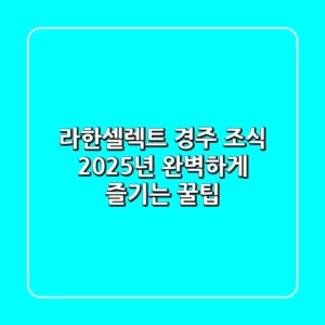 라한셀렉트 경주 조식, 2025년 완벽하게 즐기는 꿀팁