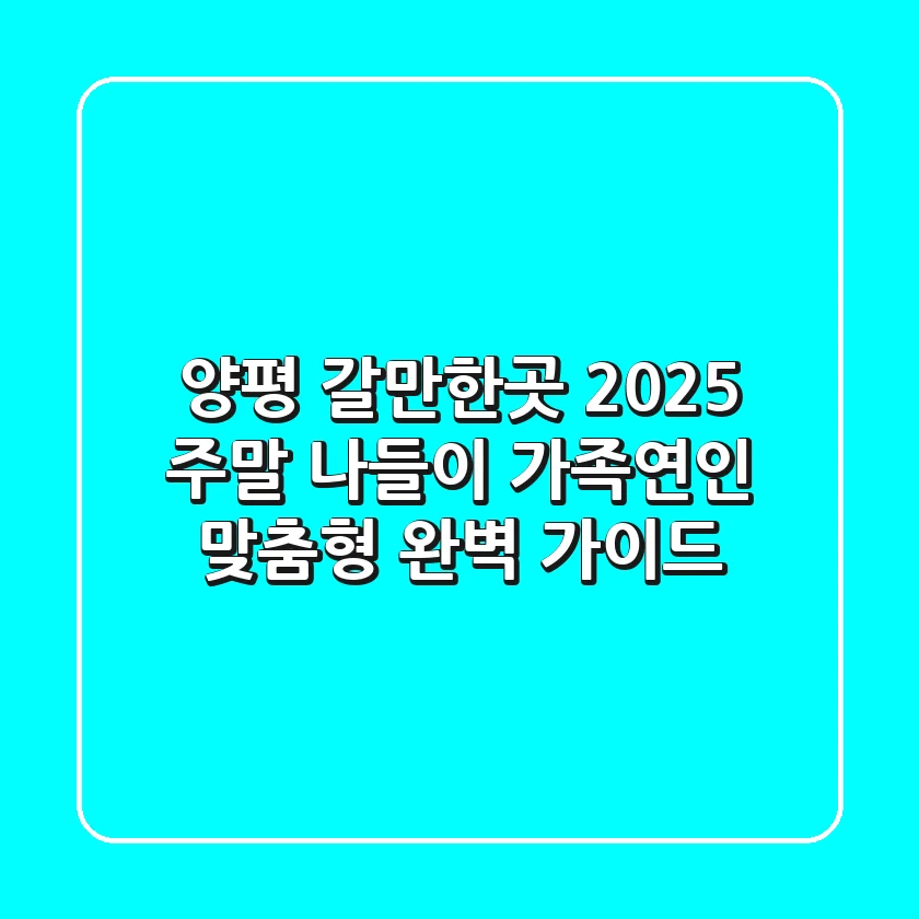 양평 갈만한곳 2025: 주말 나들이, 가족/연인 맞춤형 완벽 가이드