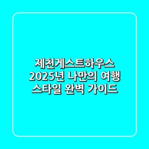 제천게스트하우스, 2025년 나만의 여행 스타일 완벽 가이드!