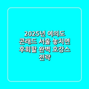 2025년 여의도 콘래드 서울, 놓치면 후회할 완벽 호캉스 전략!