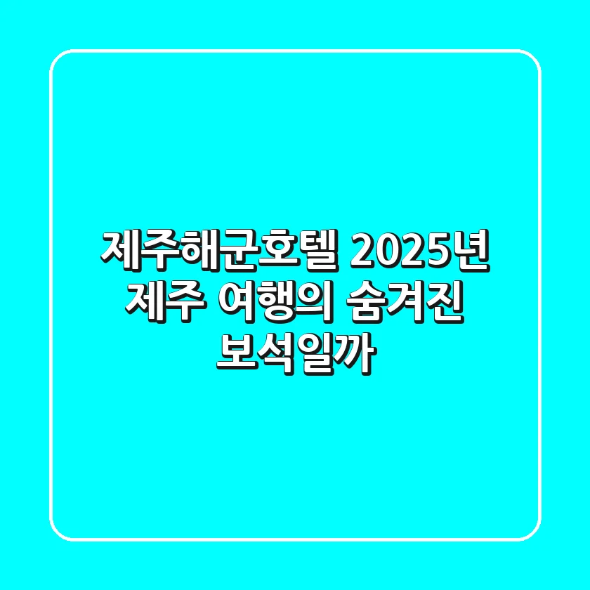 제주해군호텔, 2025년 제주 여행의 숨겨진 보석일까?