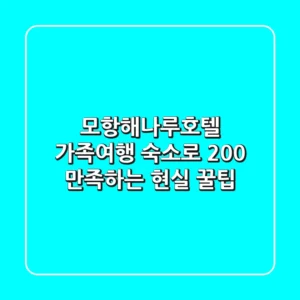모항해나루호텔, 가족여행 숙소로 200% 만족하는 현실 꿀팁!