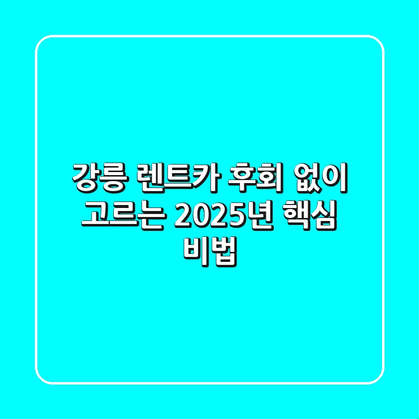 강릉 렌트카, 후회 없이 고르는 2025년 핵심 비법