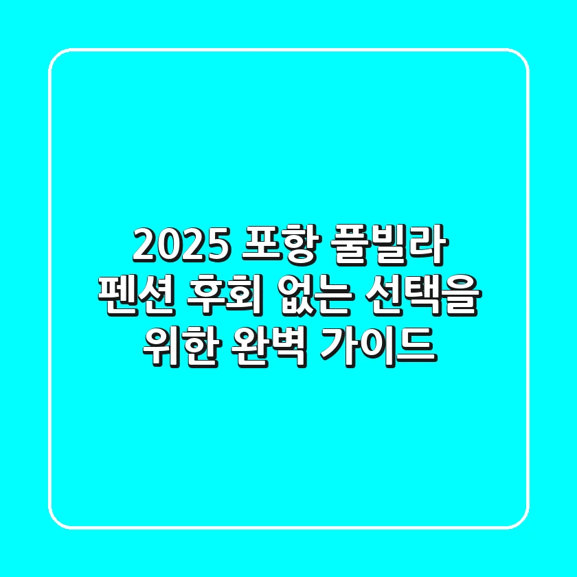 2025 포항 풀빌라 펜션, 후회 없는 선택을 위한 완벽 가이드