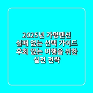 2025년 가평팬션, 실패 없는 선택 가이드: 후회 없는 여행을 위한 실전 전략