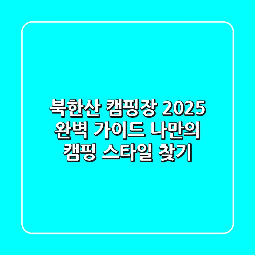북한산 캠핑장 2025 완벽 가이드: 나만의 캠핑 스타일 찾기