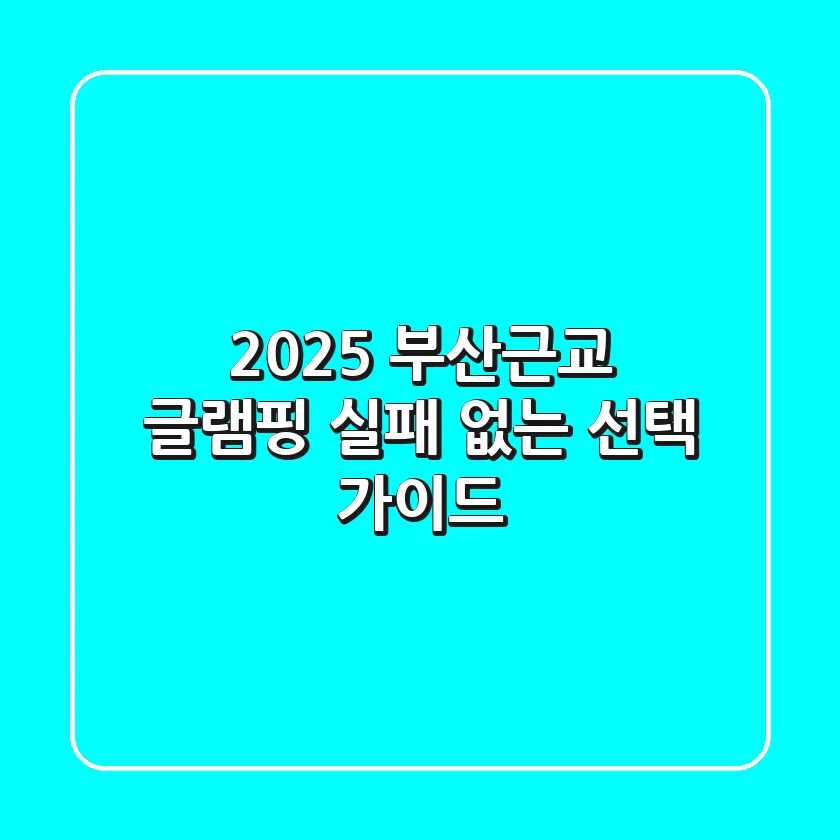 2025 부산근교 글램핑, 실패 없는 선택 가이드