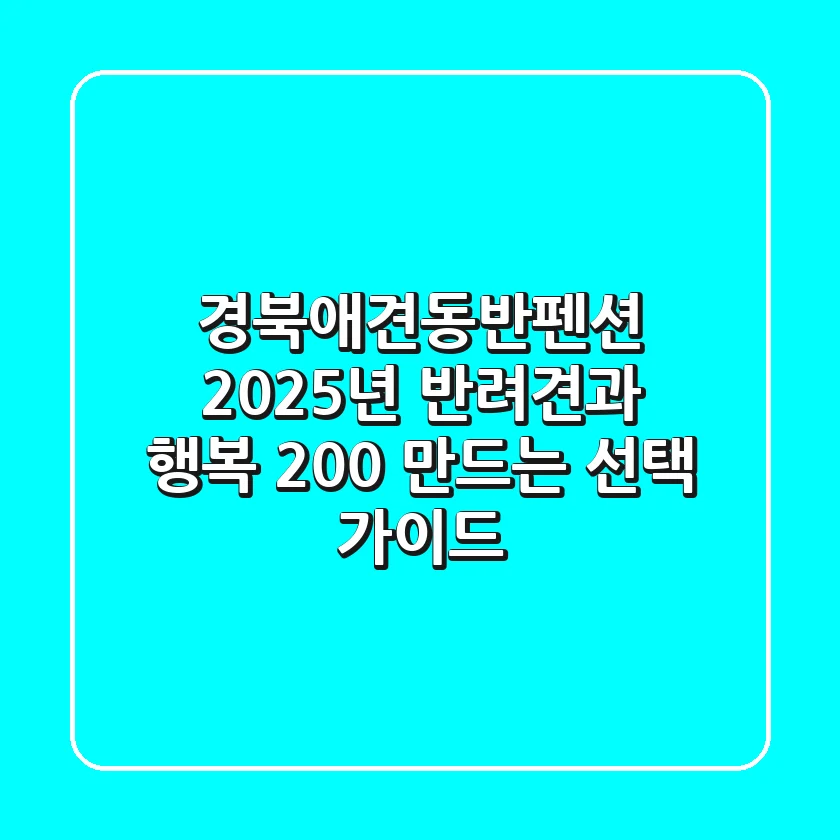 경북애견동반펜션, 2025년 반려견과 행복 200% 만드는 선택 가이드