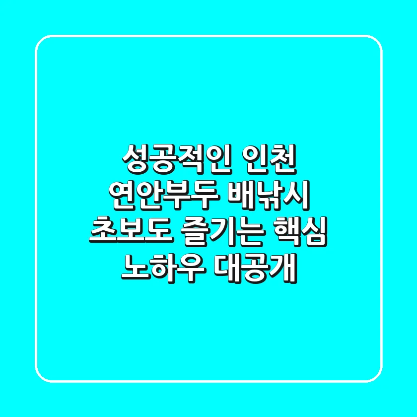 성공적인 인천 연안부두 배낚시, 초보도 즐기는 핵심 노하우 대공개!