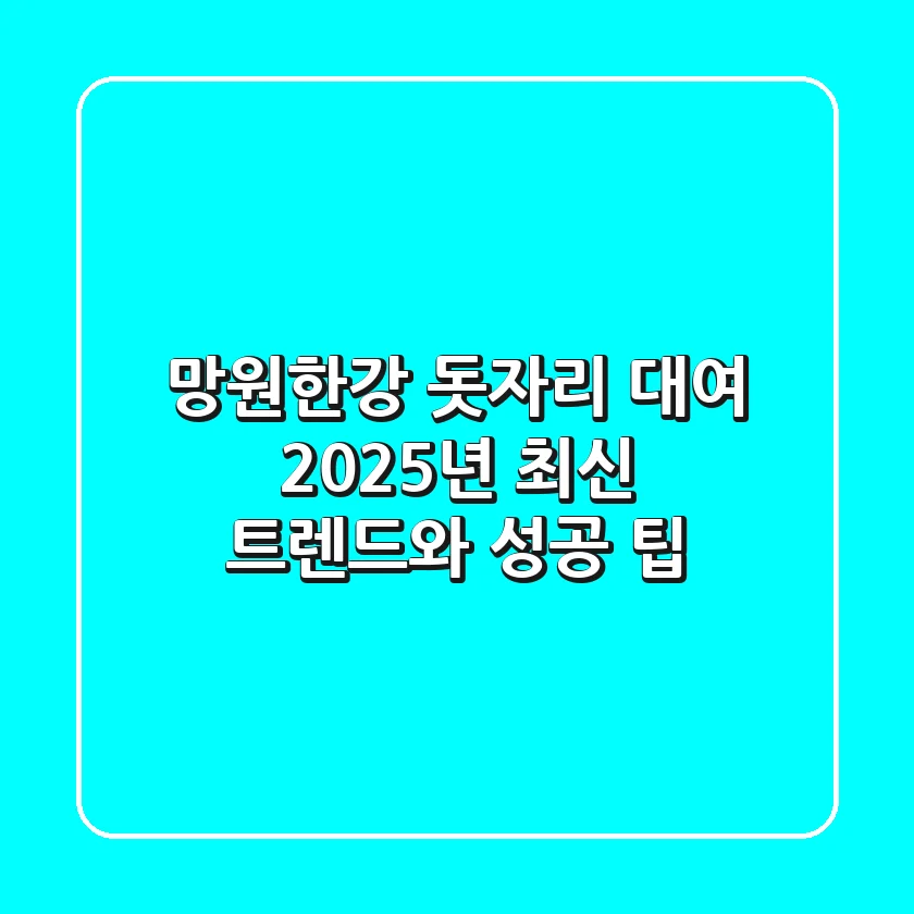 망원한강 돗자리 대여, 2025년 최신 트렌드와 성공 팁