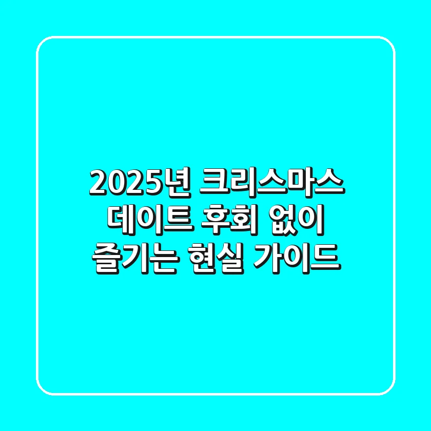 2025년 크리스마스 데이트, 후회 없이 즐기는 현실 가이드