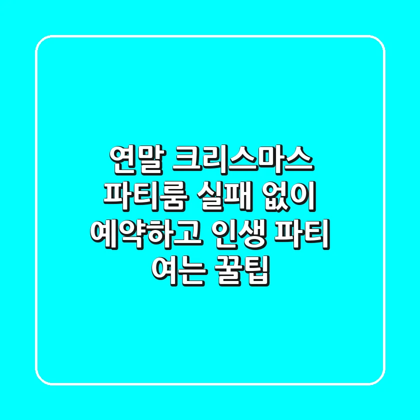 연말 크리스마스 파티룸, 실패 없이 예약하고 인생 파티 여는 꿀팁