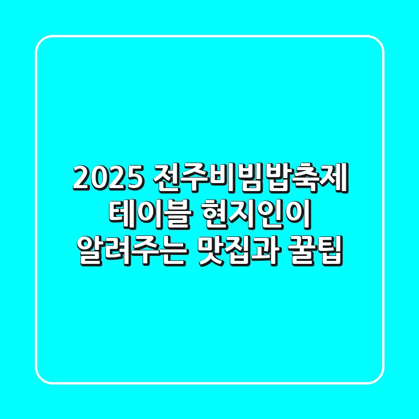 2025 전주비빔밥축제 테이블: 현지인이 알려주는 맛집과 꿀팁
