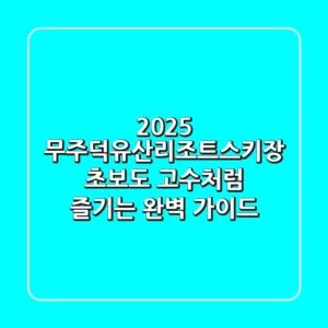 2025 무주덕유산리조트스키장, 초보도 고수처럼 즐기는 완벽 가이드