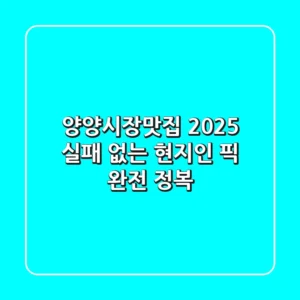양양시장맛집 2025, 실패 없는 현지인 픽 완전 정복!