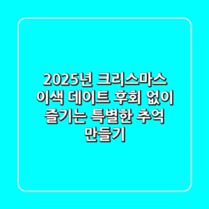 2025년 크리스마스 이색 데이트, 후회 없이 즐기는 특별한 추억 만들기