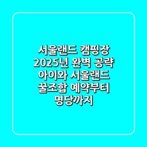 서울랜드 캠핑장 2025년 완벽 공략: 아이와 서울랜드 꿀조합, 예약부터 명당까지!