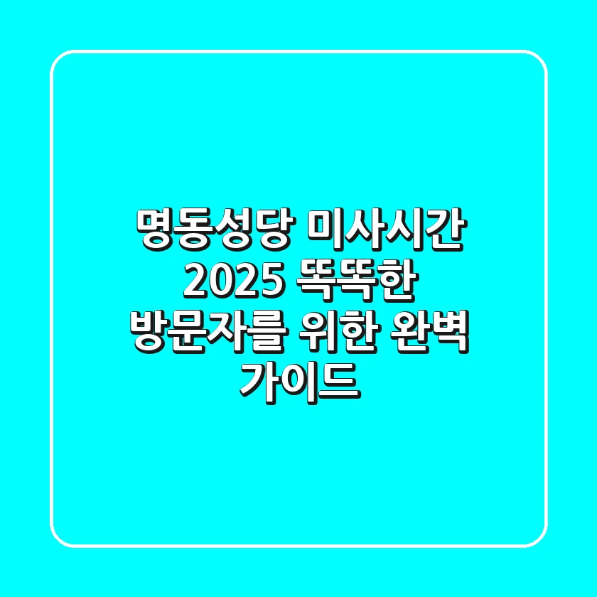 명동성당 미사시간 2025: 똑똑한 방문자를 위한 완벽 가이드