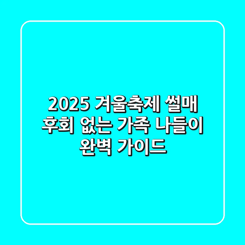 2025 겨울축제 썰매, 후회 없는 가족 나들이 완벽 가이드!