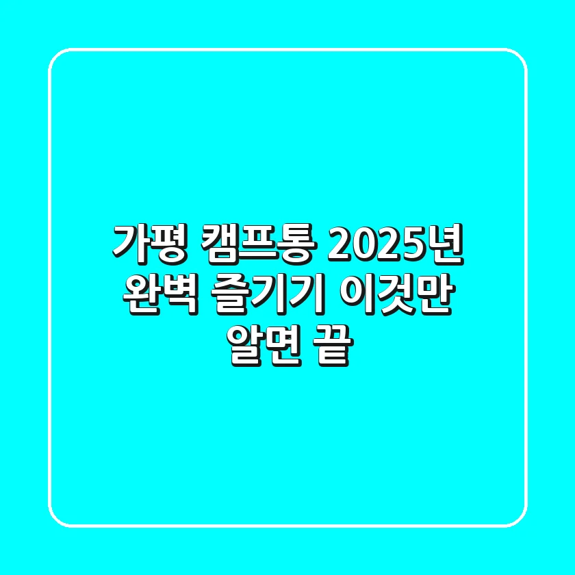 가평 캠프통: 2025년 완벽 즐기기, 이것만 알면 끝!