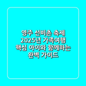 영주 선비촌 축제, 2025년 가족여행 핵심! 아이와 함께하는 완벽 가이드