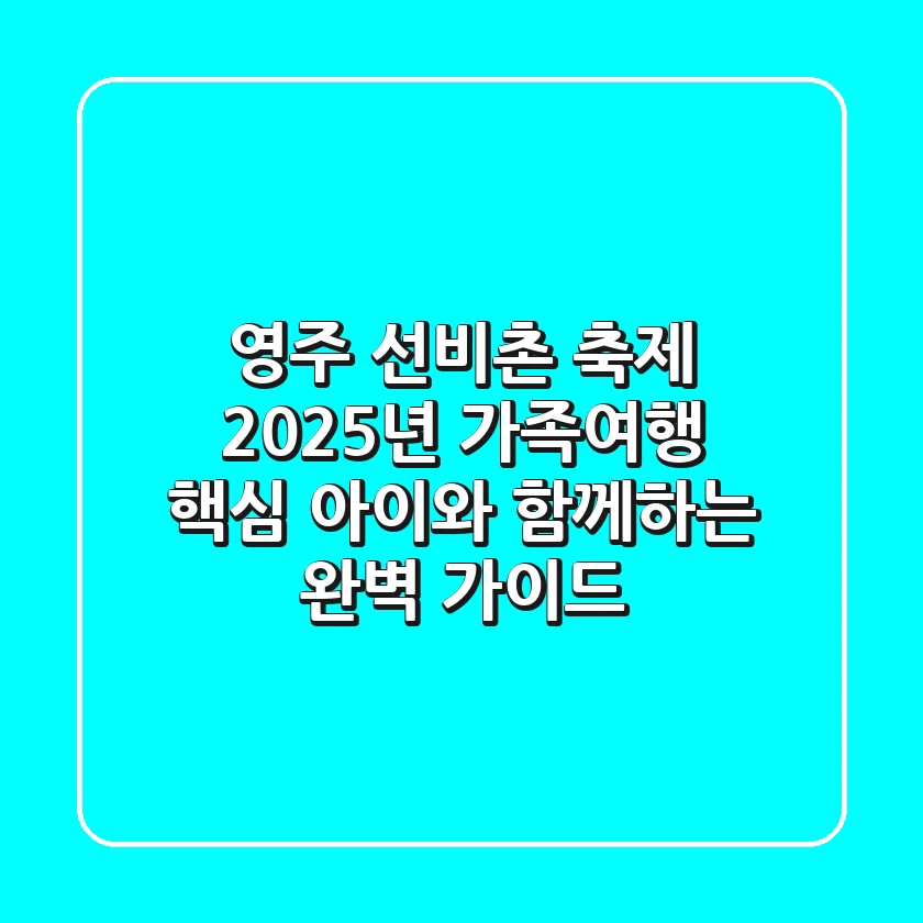 영주 선비촌 축제, 2025년 가족여행 핵심! 아이와 함께하는 완벽 가이드