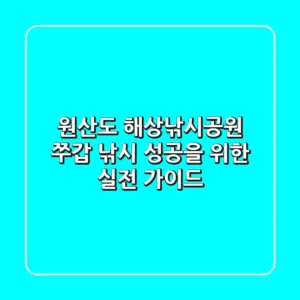 원산도 해상낚시공원, 쭈갑 낚시 성공을 위한 실전 가이드