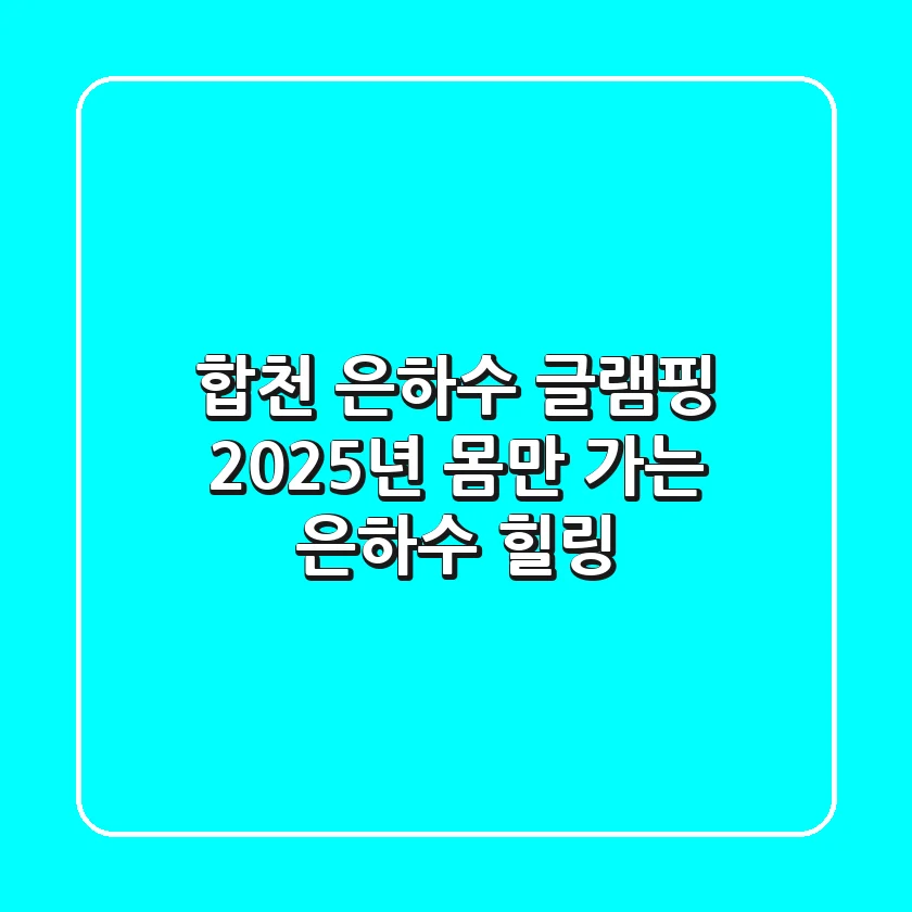 합천 은하수 글램핑: 2025년 몸만 가는 은하수 힐링!