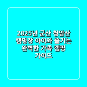 2025년 군산 청암산 캠핑장: 아이와 즐기는 완벽한 가족 캠핑 가이드