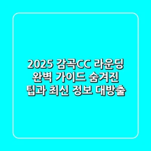 2025 감곡CC 라운딩 완벽 가이드: 숨겨진 팁과 최신 정보 대방출